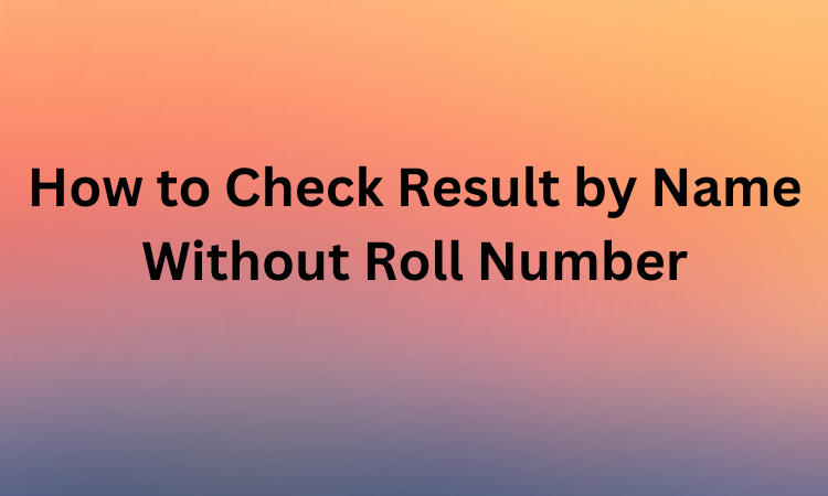 Read more about the article How to Check Result by Name Without Roll Number?